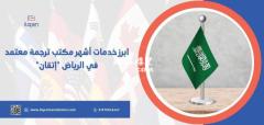 ابرز خدمات أشهر مكتب ترجمة معتمد في الرياض “إتقان”