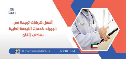 أفضل شركات ترجمة في الجهراء: خدمات الترجمة الطبية بمكتب إتقان